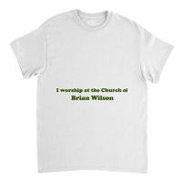 I Worship At The Church Of Brian Wilson Classic T-shirt | Artistshot