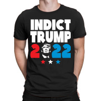 Indict Trump 2022 T-shirt | Artistshot