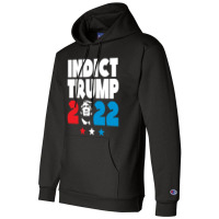 Indict Trump 2022 Champion Hoodie | Artistshot