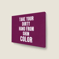 Take Your Dirty Hand From Skin Color Landscape Canvas Print | Artistshot