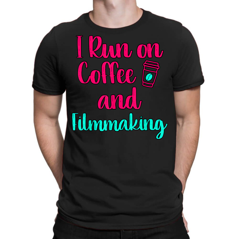 I Run On Coffee And Filmmaking Film Student Cinematographer T-Shirt by Prismatic | Artistshot