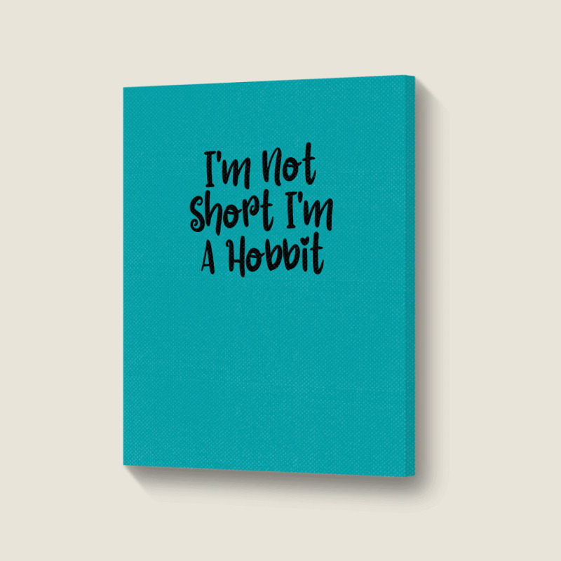 I'm Not Short I'm A Hobbit Portrait Canvas Print | Artistshot