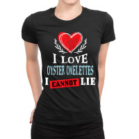 I Love Oyster Omelettes I Can Not Lie Funny Food Humor Ladies Fitted T-shirt | Artistshot