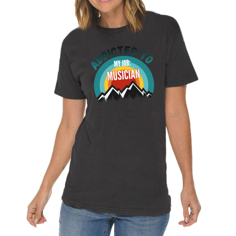Addicted To My Job Musician Vintage T-shirt | Artistshot