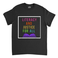 Literacy And Justice For All Literacy Teacher Reading Birthday Gift Classic T-shirt | Artistshot