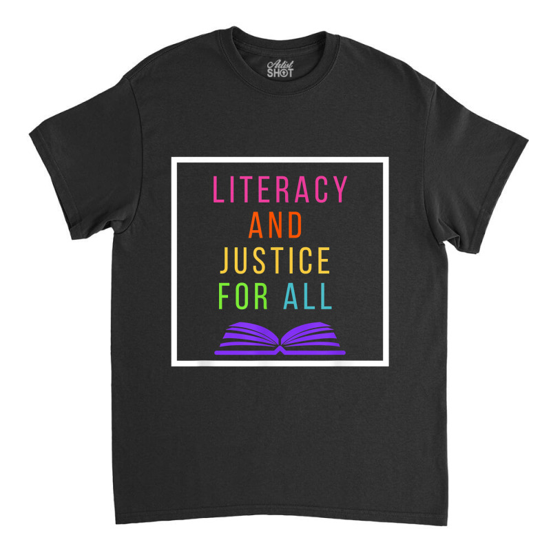 Literacy And Justice For All Literacy Teacher Reading Birthday Gift Classic T-shirt by KellyStella | Artistshot