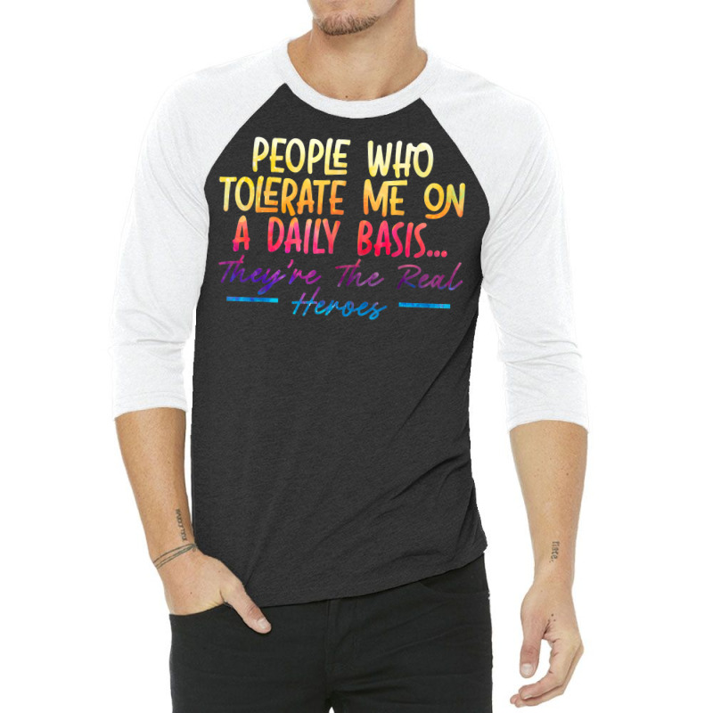 People Who Tolerate Me On Daily Basis Funny Sarcastic Saying 3/4 Sleeve Shirt | Artistshot