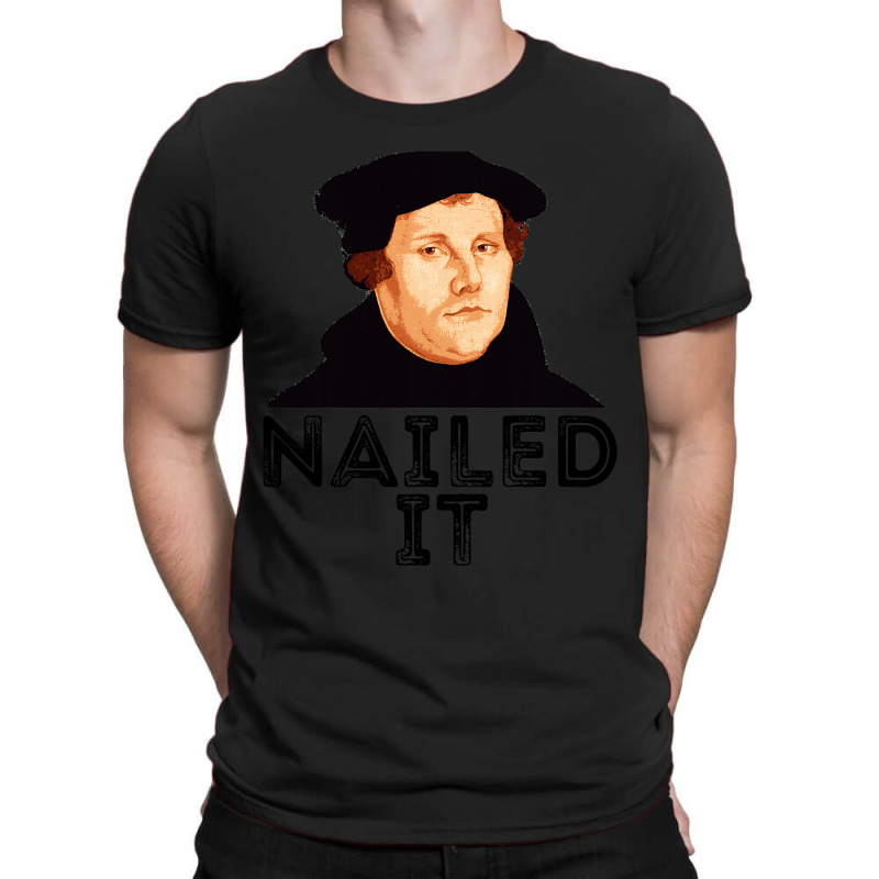 Martin Luther Nailed It 500th Reformation Day Protestant T-shirt | Artistshot