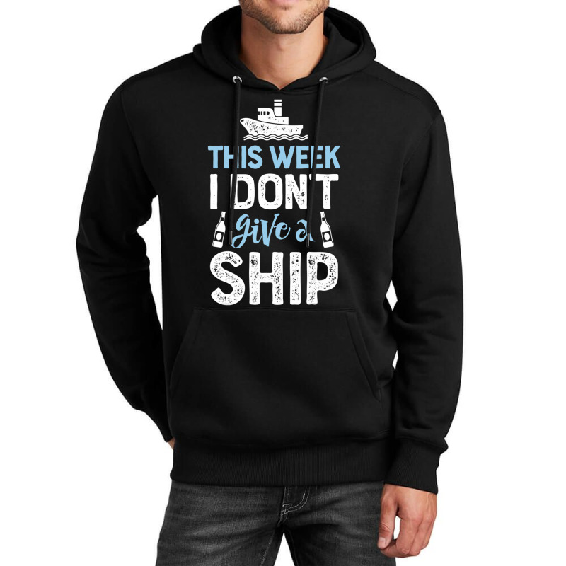 This Week I Don't Give A Ship Cruise Trip Vacation Unisex Hoodie | Artistshot