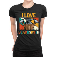 Blacksmithing   Funny I Love Blacksmith Retro Ironworker Ladies Fitted T-shirt | Artistshot