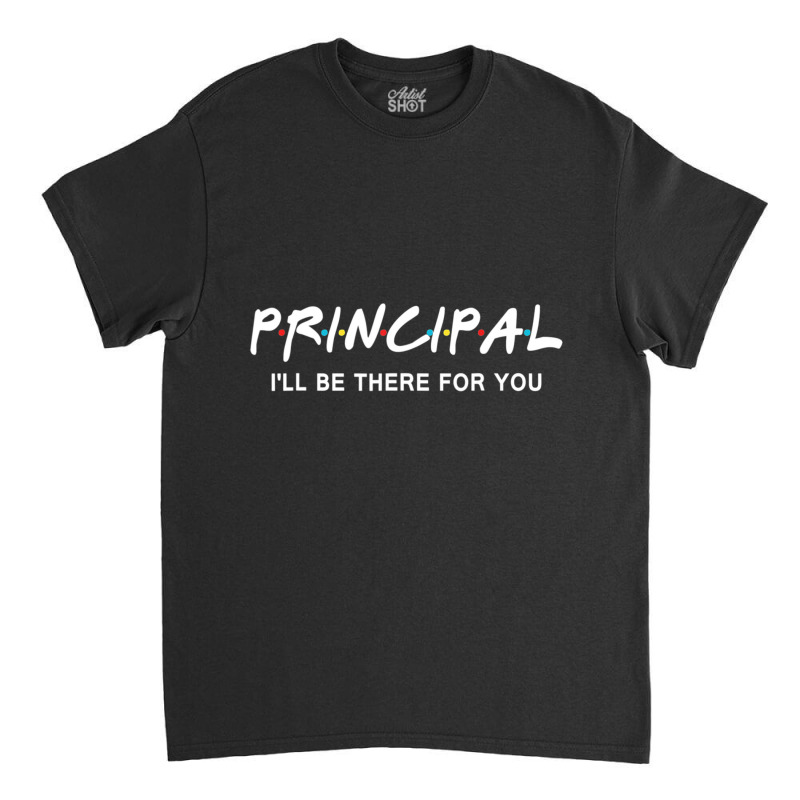 Principal I'll Be There For You Back To School Classic T-shirt by cm-arts | Artistshot