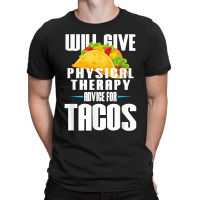 Will Give Physical Therapy For Tacos Funny Therapist Gift T-shirt | Artistshot