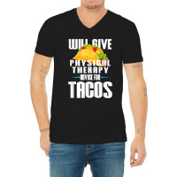 Will Give Physical Therapy For Tacos Funny Therapist Gift V-neck Tee | Artistshot