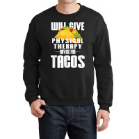 Will Give Physical Therapy For Tacos Funny Therapist Gift Crewneck Sweatshirt | Artistshot