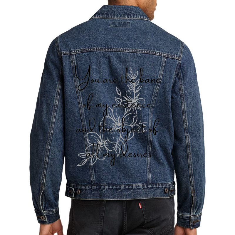 You Are The Bane Of My Existence And The Object Of All My Desires Men Denim Jacket | Artistshot