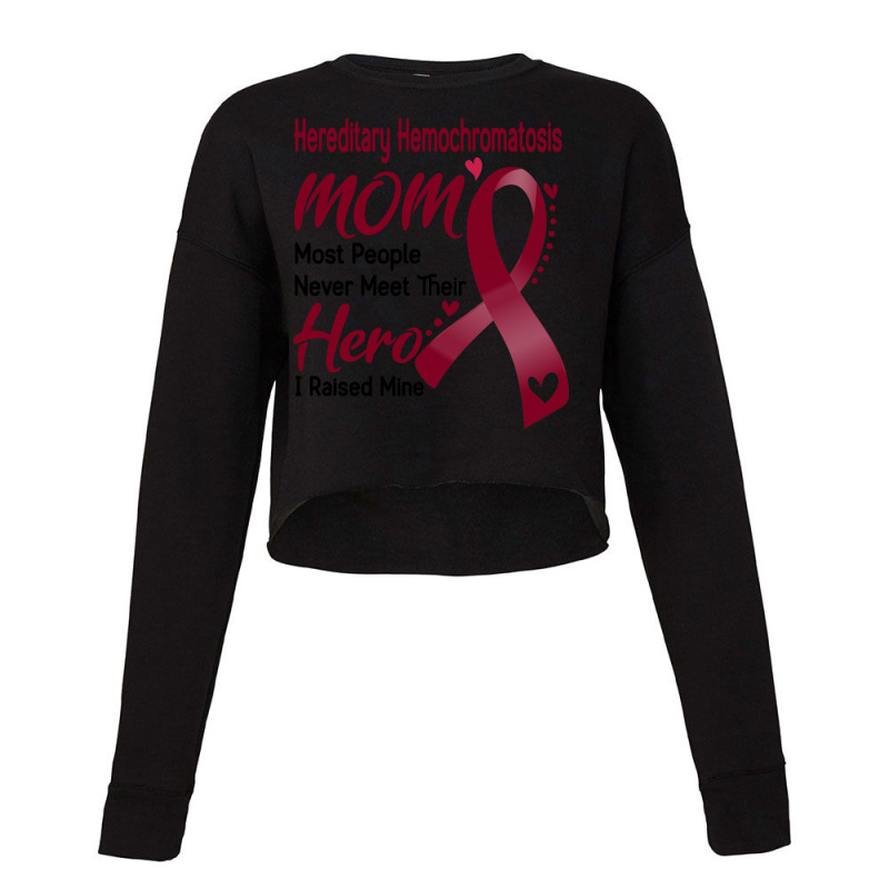 Hereditary Hemochromatosis Mom Most People Never Meet Their Hero I Rai Cropped Sweater by JACOBMCCOLLUM | Artistshot