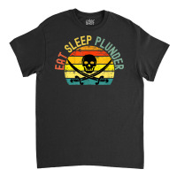 Eat Sleep Plunder Pirate Party Classic T-shirt | Artistshot