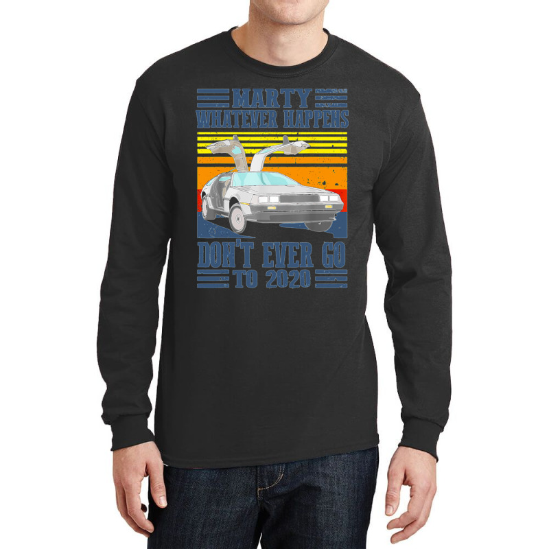 Marty Dont Ever Go To 2020 Long Sleeve Shirts | Artistshot