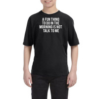 Fun Thing To Do In The Morning Is Not Talk To Me Youth Tee | Artistshot