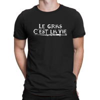 Le Gras C'est La Vie T-shirt | Artistshot