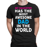 My Daughter Has The Most Awesome Dad In The World T-shirt | Artistshot