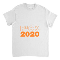 Fuck 2020 Fuck 2020 Classic T-shirt | Artistshot