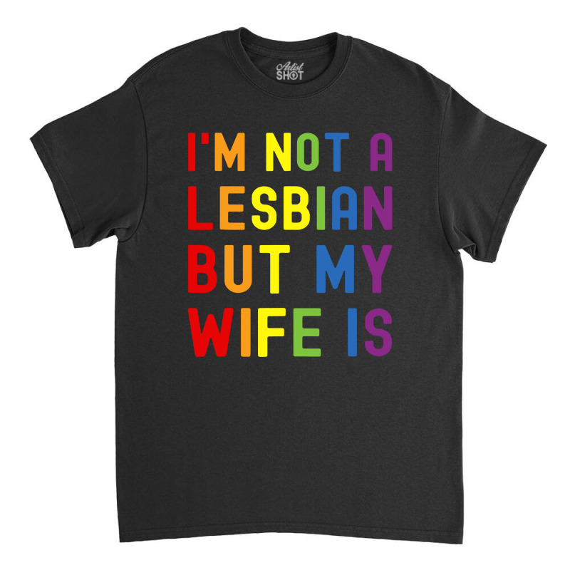 Lgbt Trans Pride I'm Not A Lesbian But My Wife Classic T-shirt | Artistshot