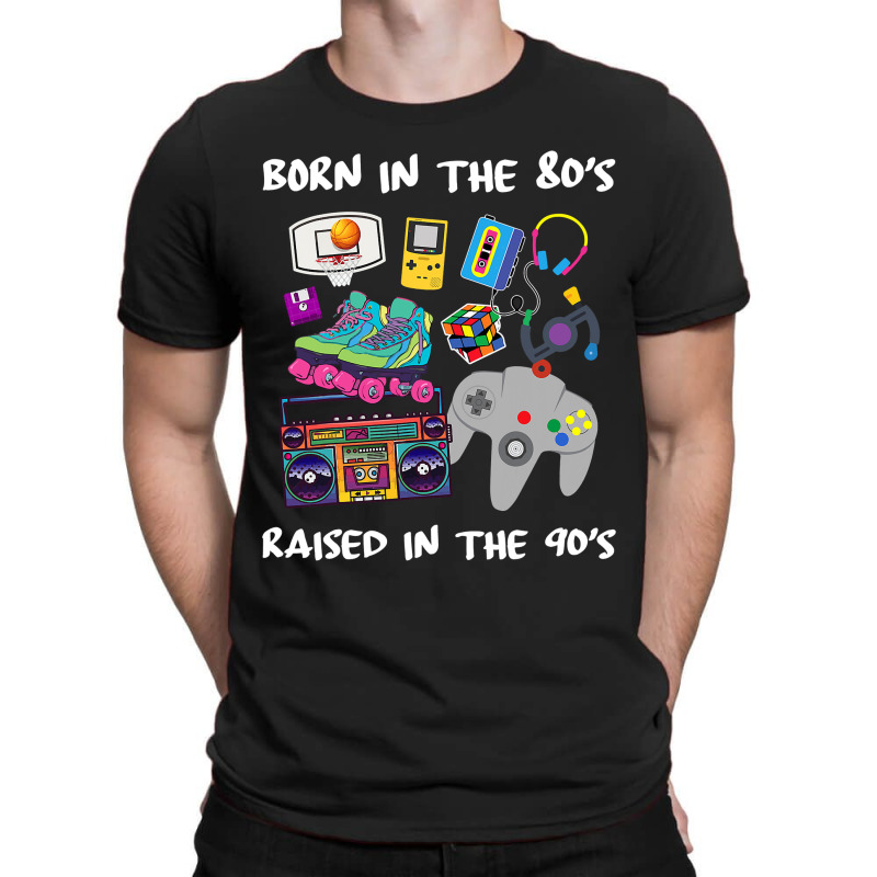 Born In The 80's Raised In The 90's T-shirt | Artistshot