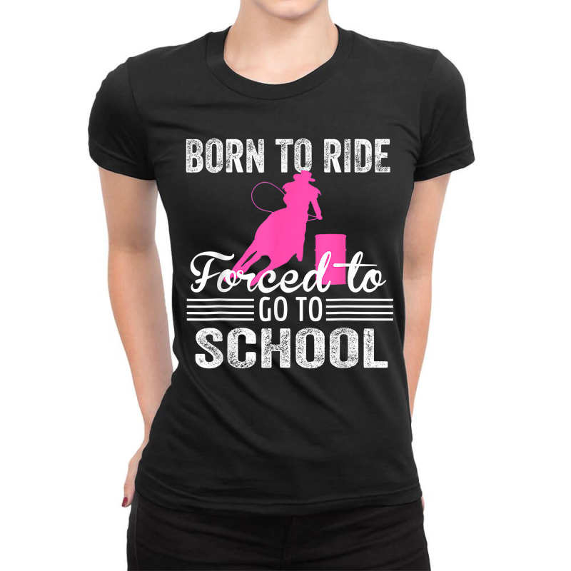 Born Ride Horse Forced To Go To School Funny Barrel Racing Ladies Fitted T-Shirt by CUSER3772 | Artistshot