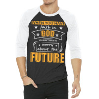 When You Have Faith In God You Don_t Have To Worry About The Future 3/4 Sleeve Shirt | Artistshot