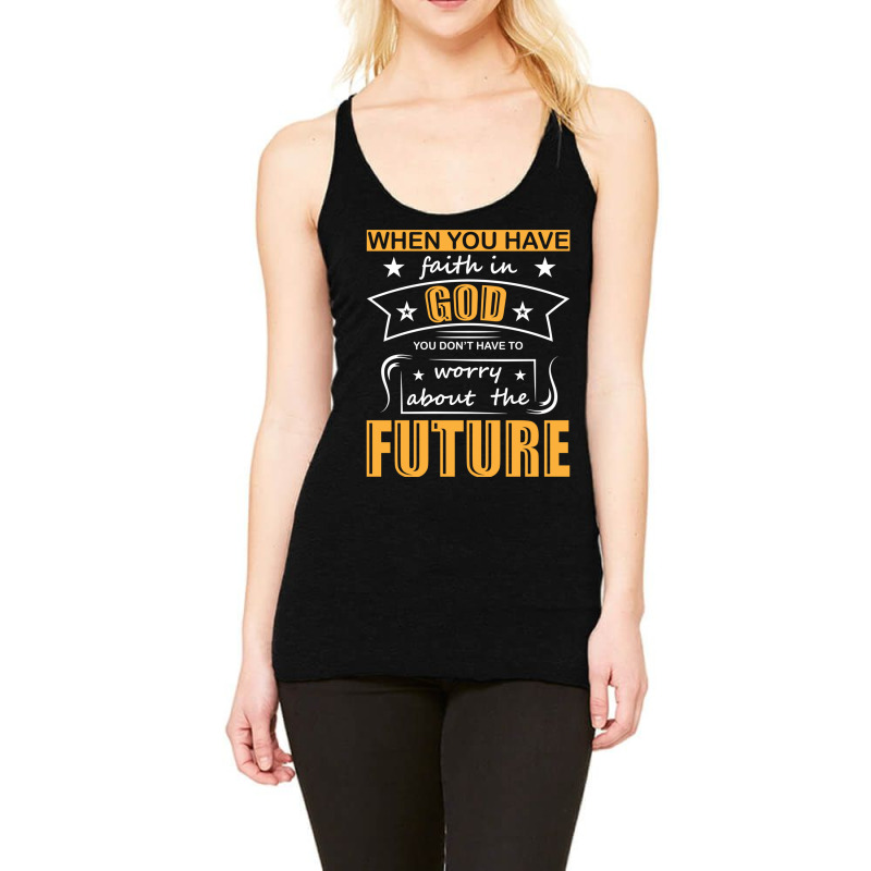 When You Have Faith In God You Don_t Have To Worry About The Future Racerback Tank by DAVIDCROWDER | Artistshot