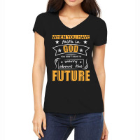 When You Have Faith In God You Don_t Have To Worry About The Future Women's V-neck T-shirt | Artistshot