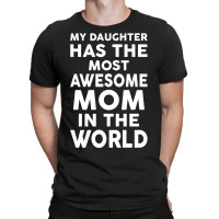 My Daughter Has The Most Awesome Mom In The World T-shirt | Artistshot