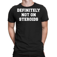 Definitely Not On Steroids Funny Lifting Bodybuilding Meme Tank Top T-shirt | Artistshot