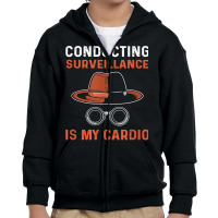 Conducting Surveillance Is My Cardio. Private Investigator T Shirt Youth Zipper Hoodie | Artistshot