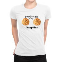 Stop Staring At My Pumpkins Gift Ladies Fitted T-shirt | Artistshot