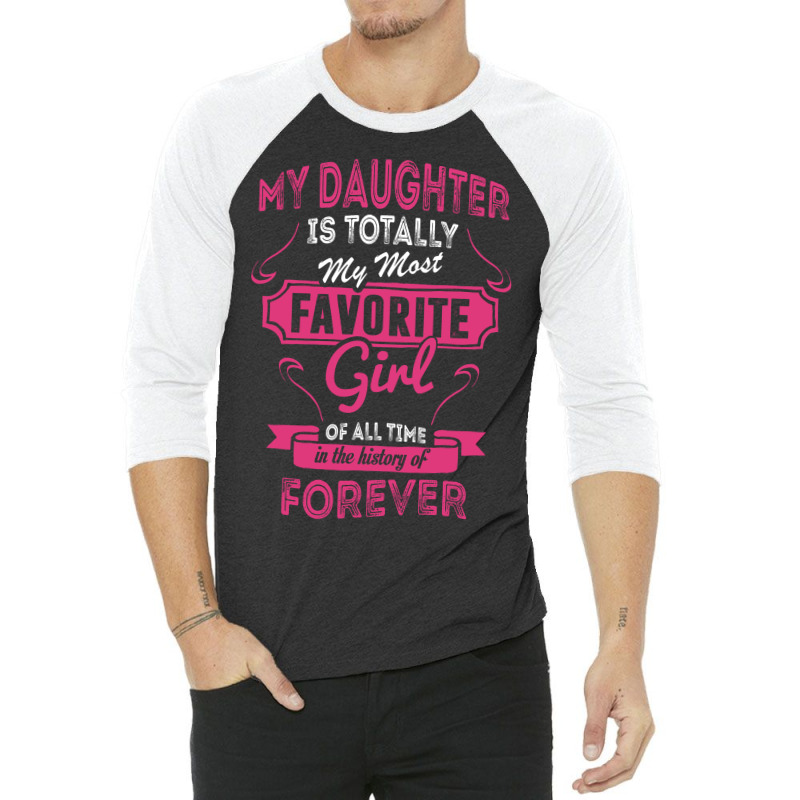 My Daughter Is Totally My Most Favorite Girl 3/4 Sleeve Shirt | Artistshot