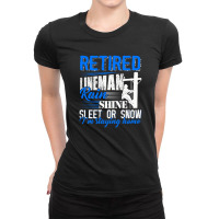 Retired Lineman Rain Shine Sleet Or Snow Quote Gift For Lineman Ladies Fitted T-shirt | Artistshot