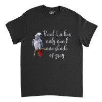 African Gray Parrot Real Ladies Quote Classic T-shirt | Artistshot