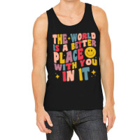 The World Is A Better Place With You In It Positive Motivate Tank Top | Artistshot