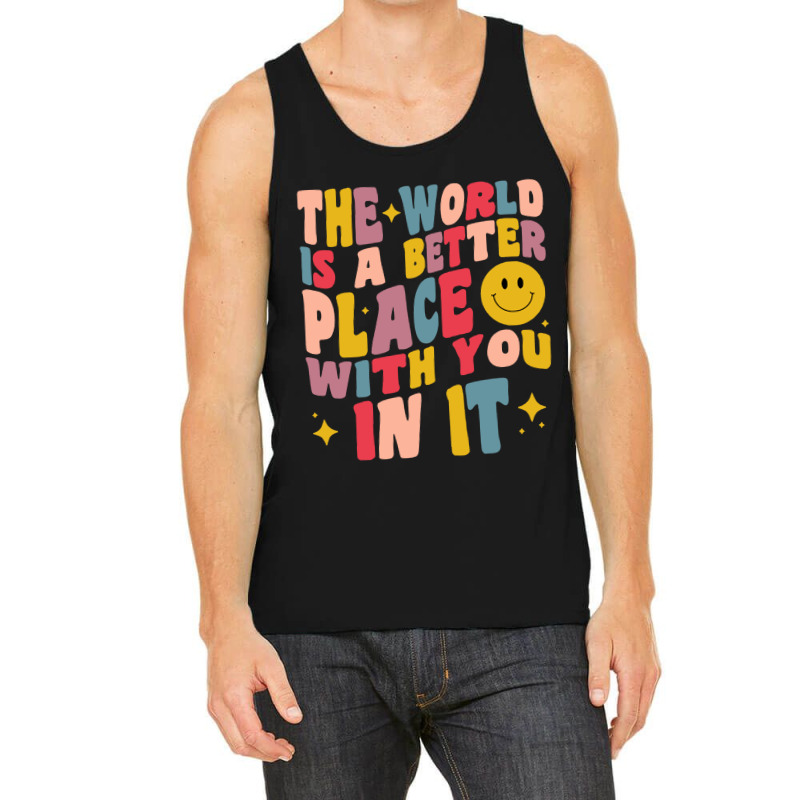 The World Is A Better Place With You In It Positive Motivate Tank Top | Artistshot