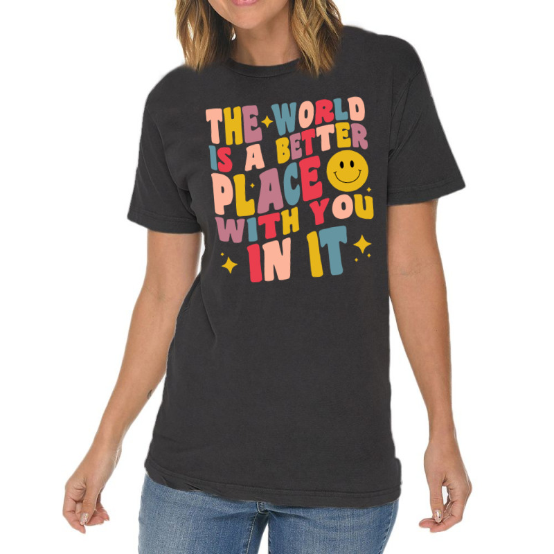 The World Is A Better Place With You In It Positive Motivate Vintage T-shirt | Artistshot