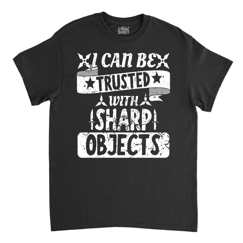 I Can Be Trusted With Objects Sarcastic Humor Quote Classic T-shirt | Artistshot