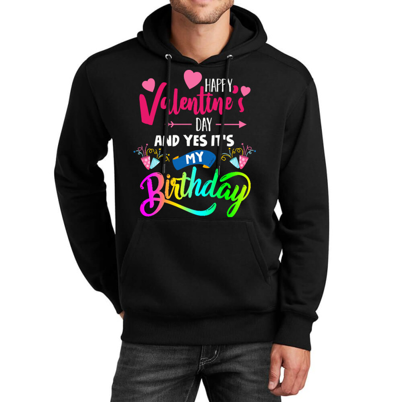 Funny Valentine Day Gift Happy Valentine's Day And Yes It's My Birthda Unisex Hoodie | Artistshot