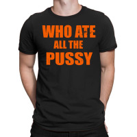 Who Ate All The Pussy Funny Cool For Popular Quote T-shirt | Artistshot