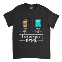 First Coffee Then Data Iam Earning A Break Special Education Classic T-shirt | Artistshot