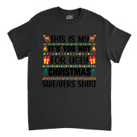 This Is My It's Too Hot For Ugly Christmas Sweaters Shirt Classic T-shirt | Artistshot