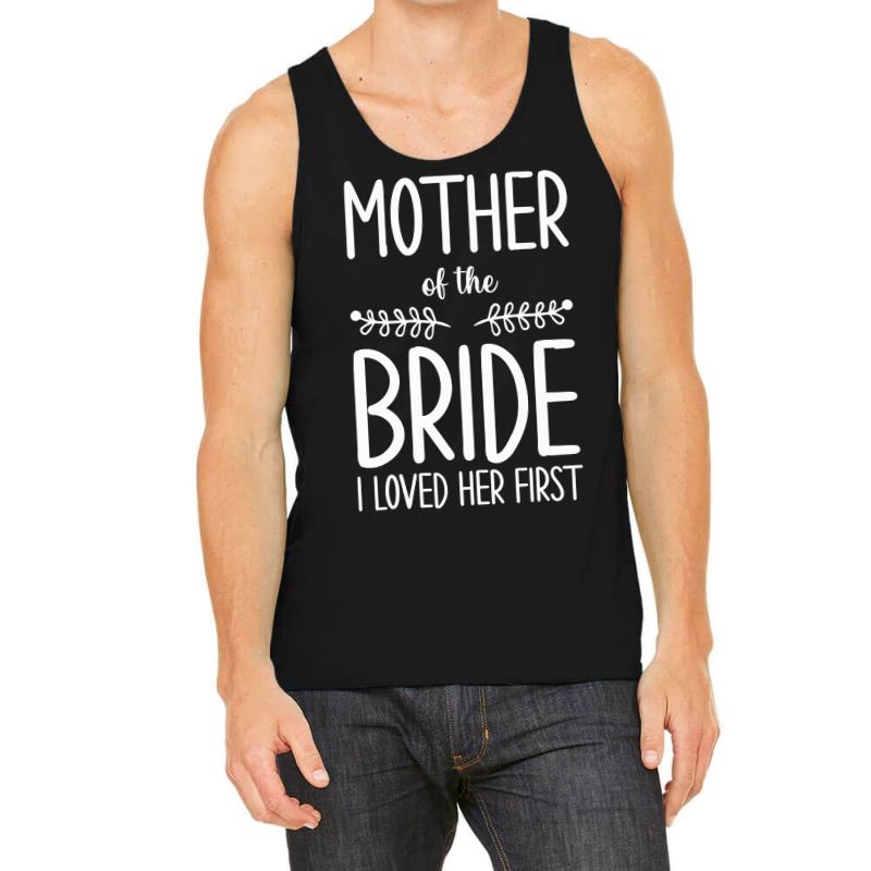 Bride Mother Of The Bride I Loved Her First Mother Of Bride Tank Top | Artistshot