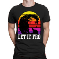 Let It Fro Afrocentric Black Pride Afro Hair T-shirt | Artistshot