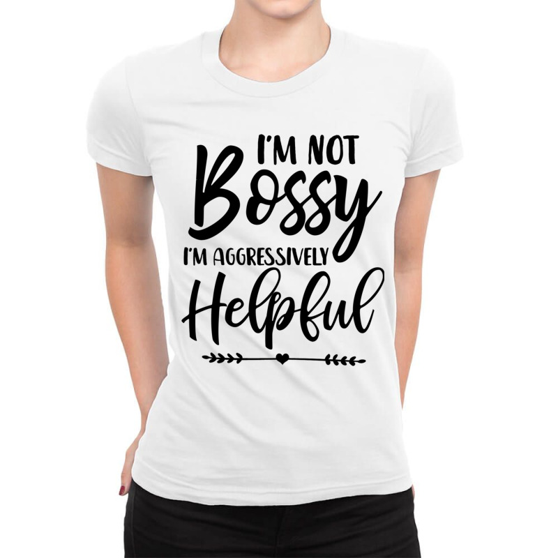 I'm Not Bossy I'm Aggressively Helpful Pullover Hoodie Ladies Fitted T-Shirt by cm-arts | Artistshot